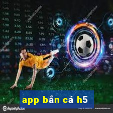 app bắn cá h5