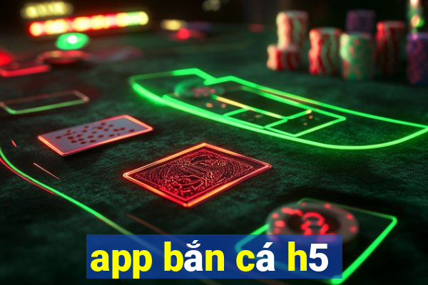 app bắn cá h5