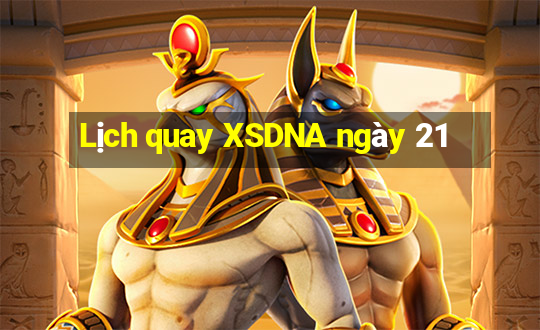 Lịch quay XSDNA ngày 21