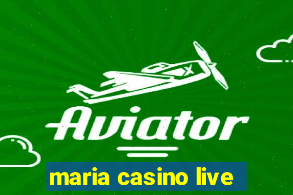 maria casino live