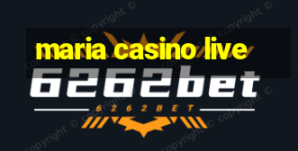 maria casino live