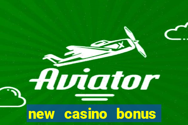 new casino bonus no deposit