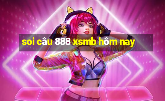 soi câu 888 xsmb hôm nay