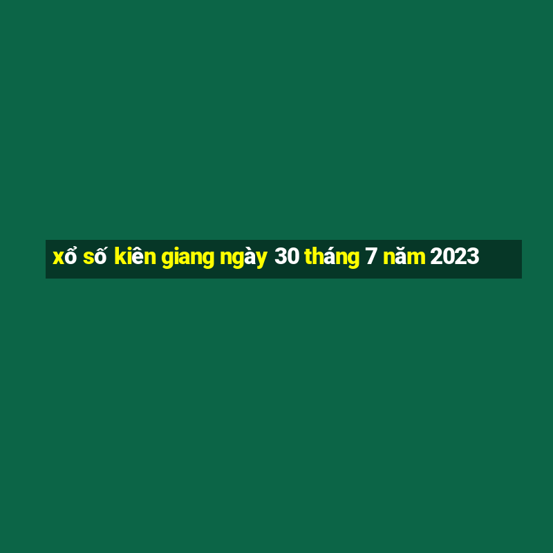 xổ số kiên giang ngày 30 tháng 7 năm 2023