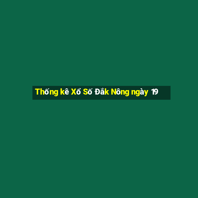 Thống kê Xổ Số Đắk Nông ngày 19