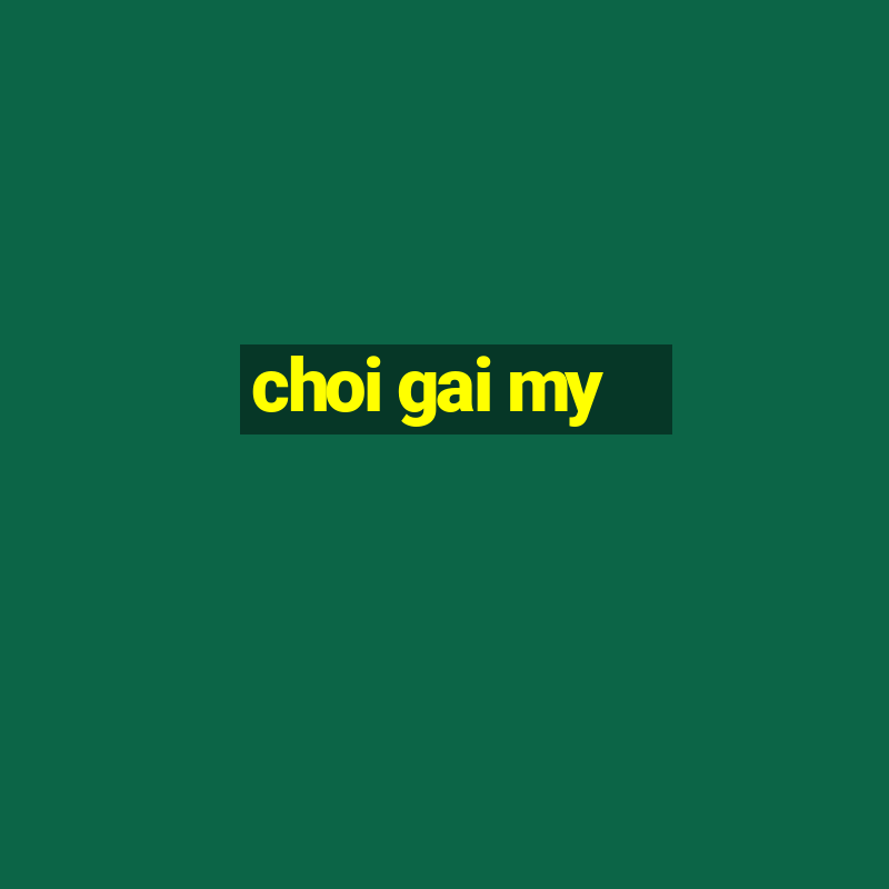 choi gai my