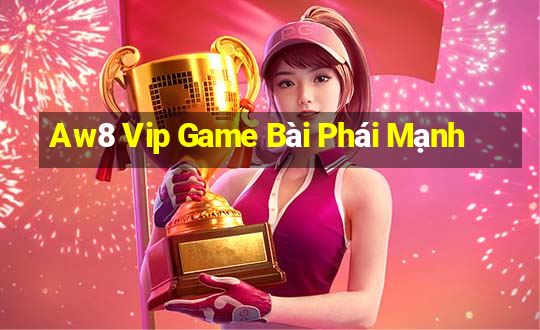 Aw8 Vip Game Bài Phái Mạnh