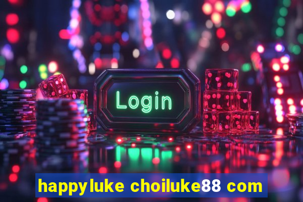 happyluke choiluke88 com