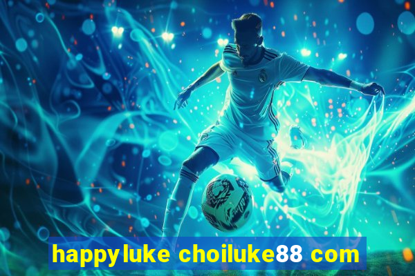 happyluke choiluke88 com