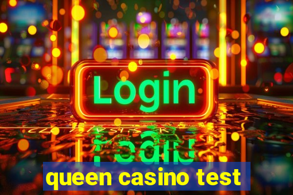 queen casino test