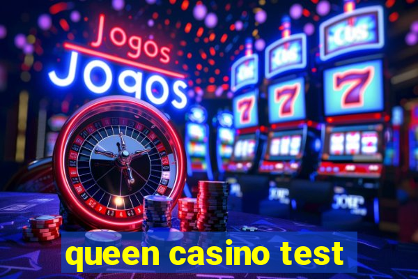 queen casino test