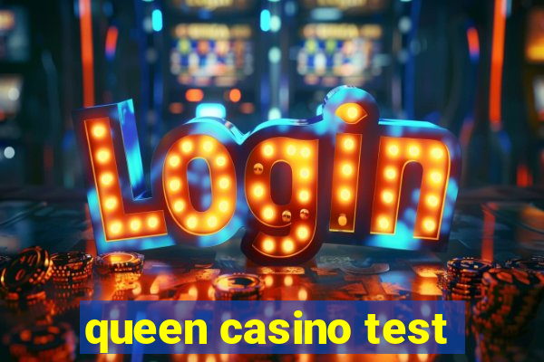 queen casino test