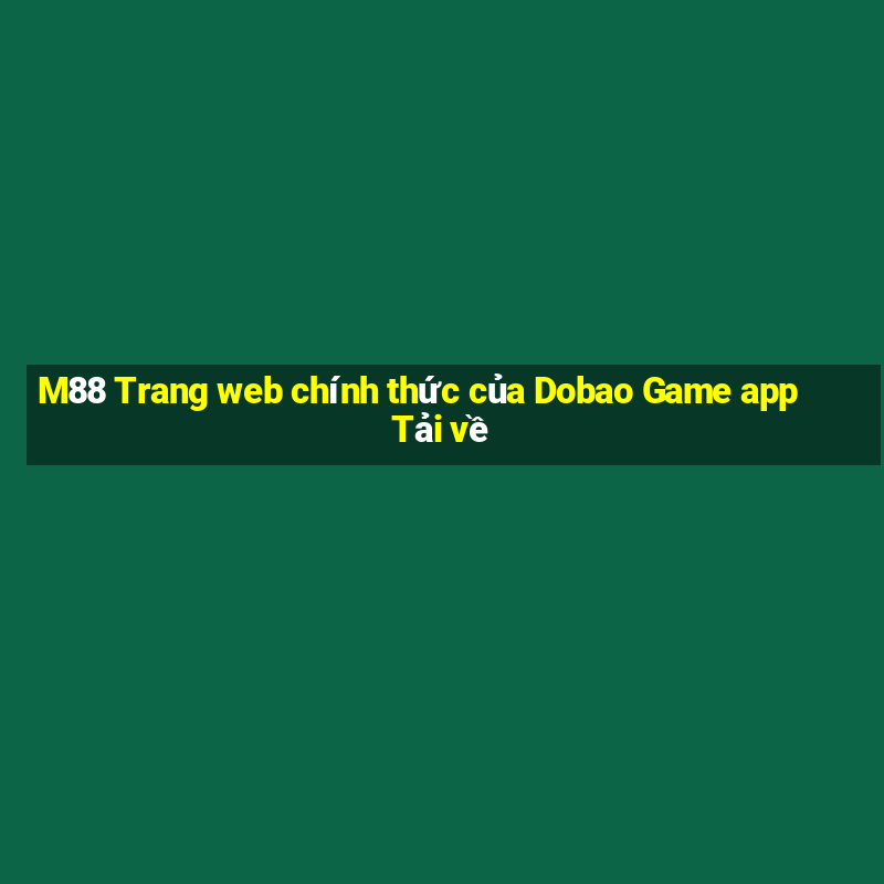 M88 Trang web chính thức của Dobao Game app Tải về