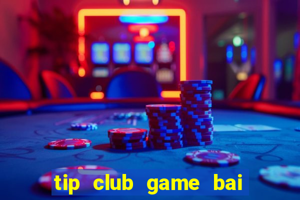 tip club game bai doi thuong