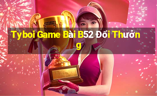 Tyboi Game Bài B52 Đổi Thưởng