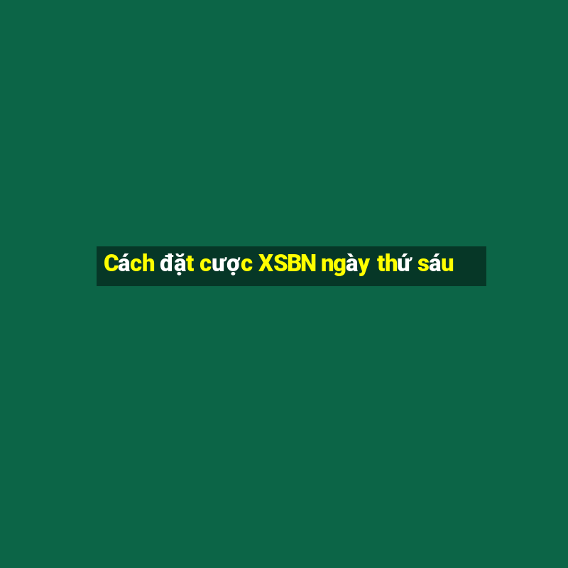 Cách đặt cược XSBN ngày thứ sáu