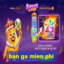 ban ga mien phi