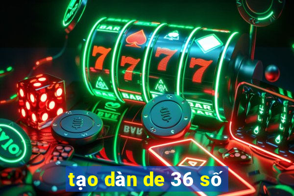 tạo dàn de 36 số