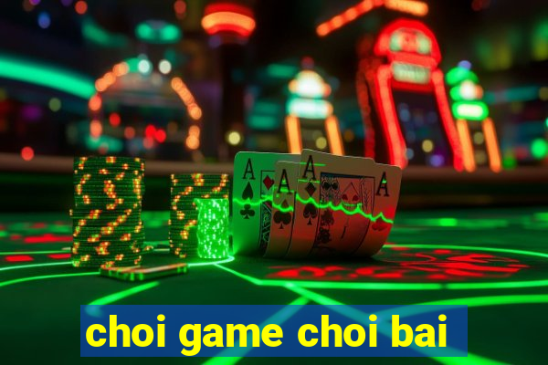 choi game choi bai