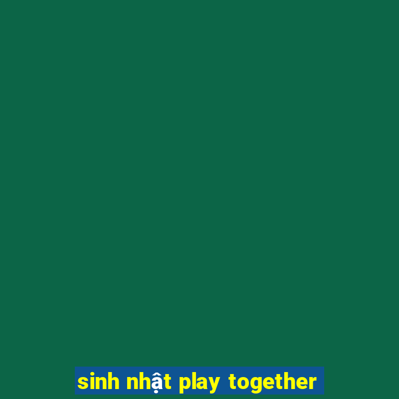 sinh nhật play together