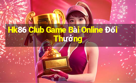 Hk86 Club Game Bài Online Đổi Thưởng