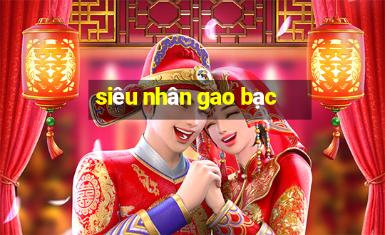 siêu nhân gao bạc