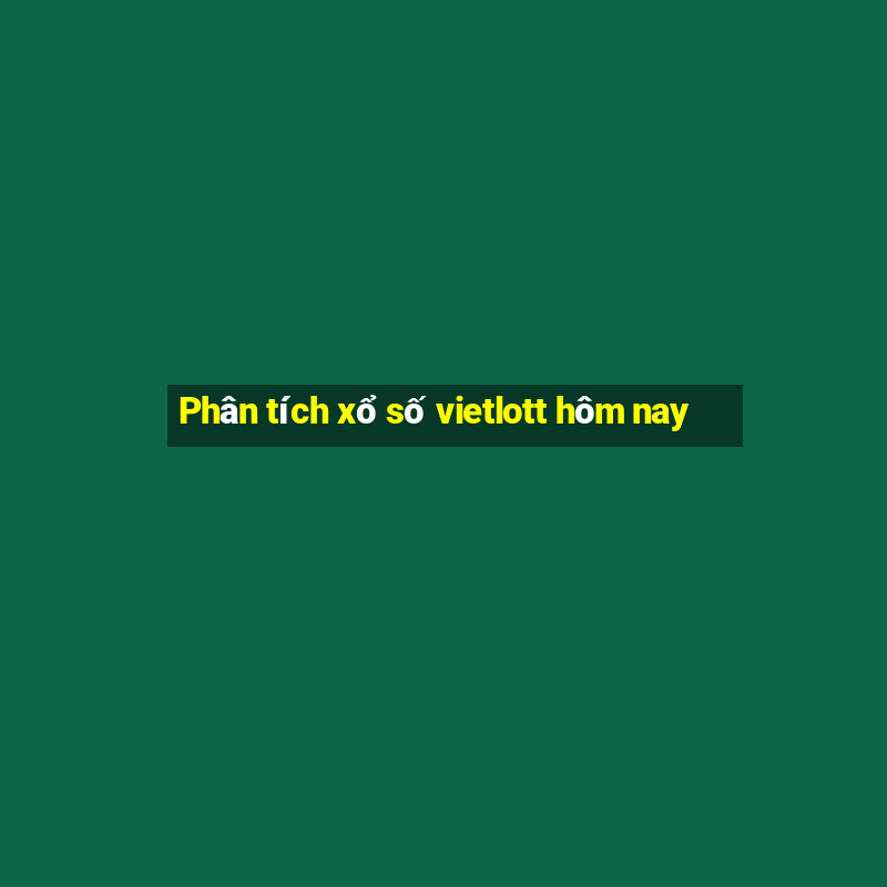 Phân tích xổ số vietlott hôm nay