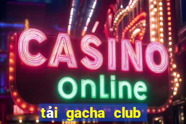 tải gacha club miễn phí pc