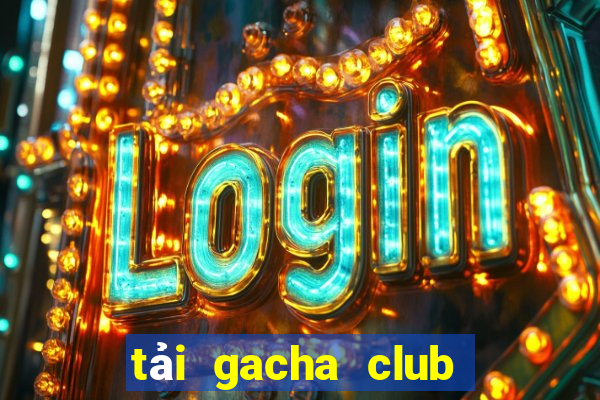 tải gacha club miễn phí pc