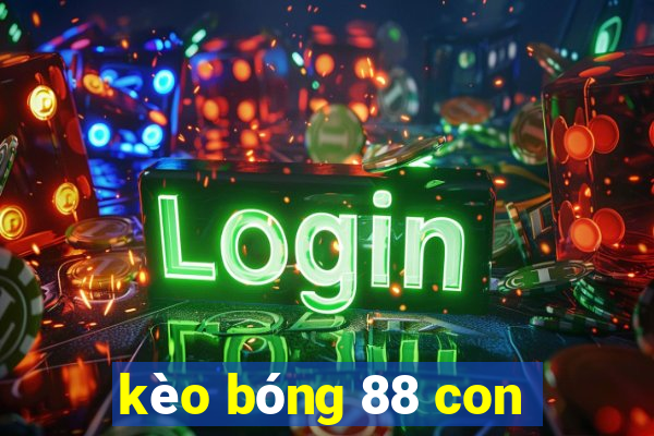 kèo bóng 88 con