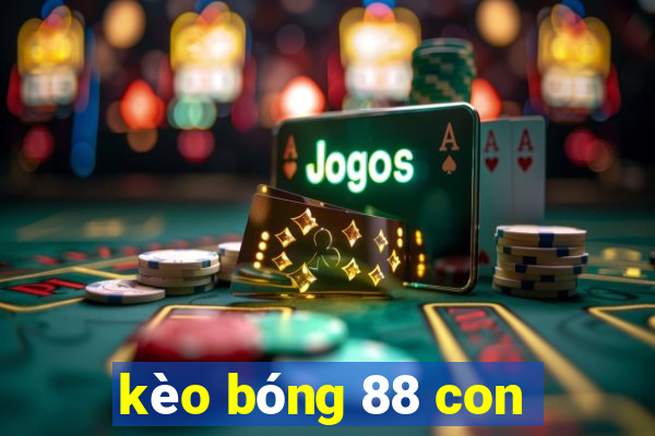 kèo bóng 88 con