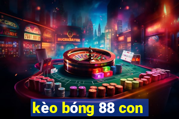 kèo bóng 88 con