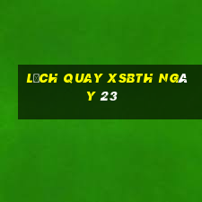 Lịch quay XSBTH ngày 23