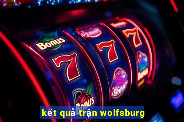 kết quả trận wolfsburg