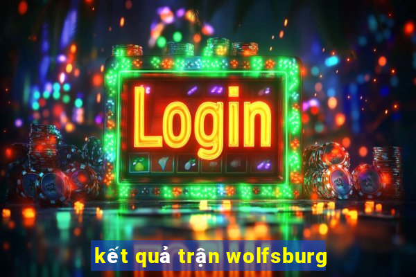 kết quả trận wolfsburg