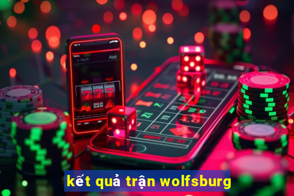 kết quả trận wolfsburg