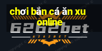 chơi bắn cá ăn xu online