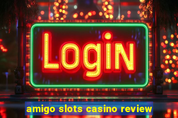 amigo slots casino review