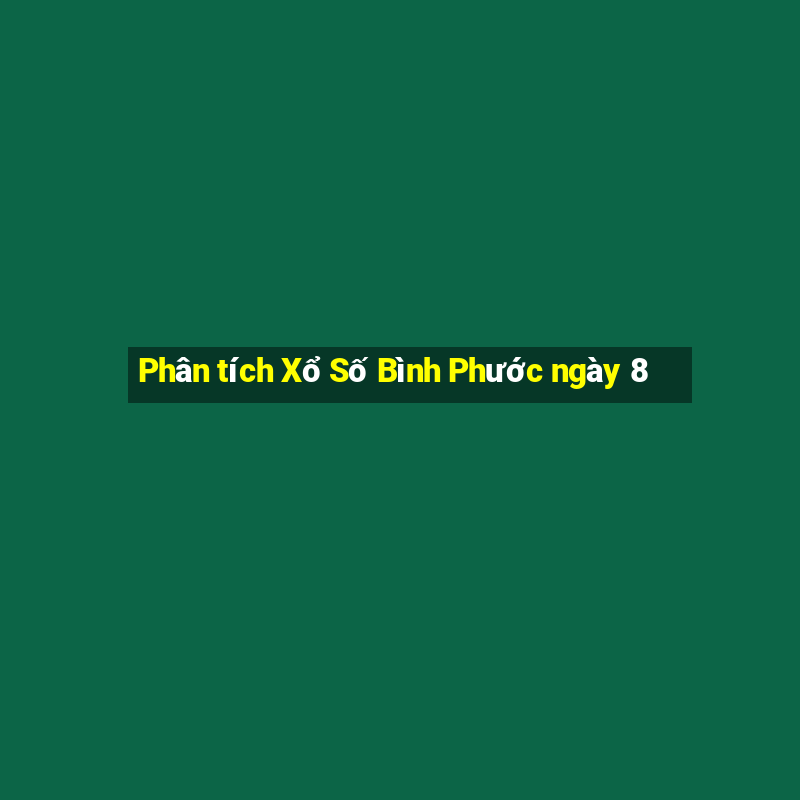 Phân tích Xổ Số Bình Phước ngày 8