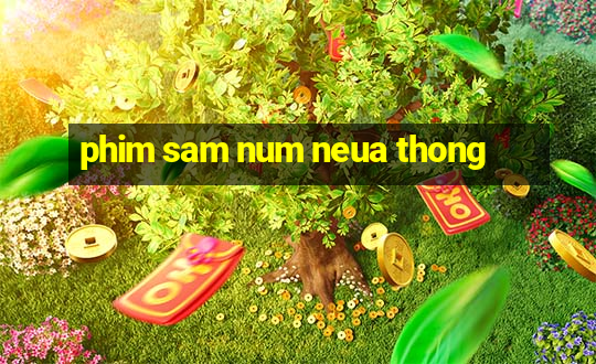 phim sam num neua thong