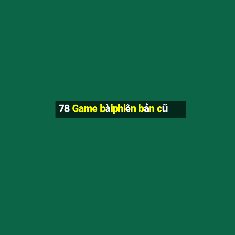 78 Game bàiphiên bản cũ