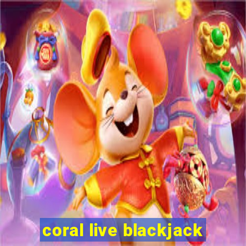 coral live blackjack