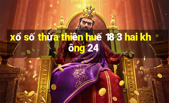 xổ số thừa thiên huế 18 3 hai không 24