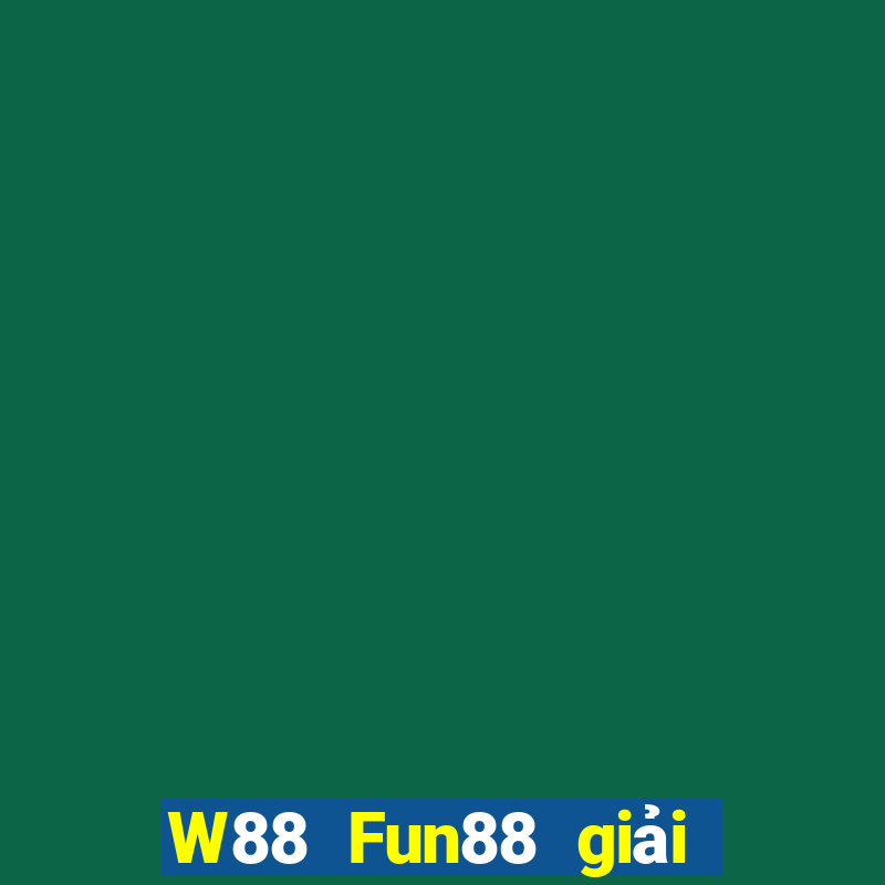 W88 Fun88 giải trí của ông trùm