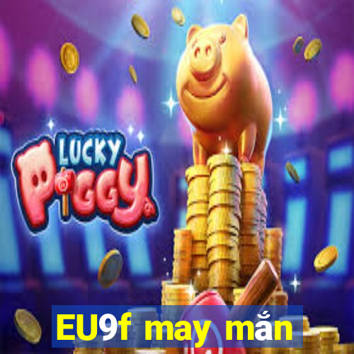 EU9f may mắn