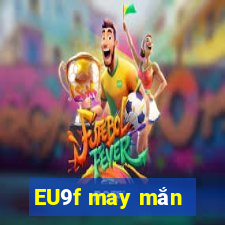 EU9f may mắn