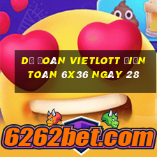 Dự Đoán vietlott Điện Toán 6x36 ngày 28