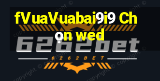 fVuaVuabai9i9 Chọn wed