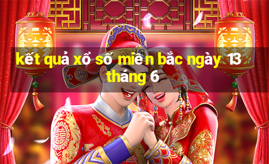 kết quả xổ số miền bắc ngày 13 tháng 6