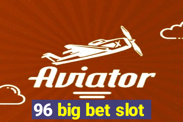 96 big bet slot